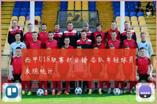 西甲U18联赛积分榜 各队年轻球员表现统计
