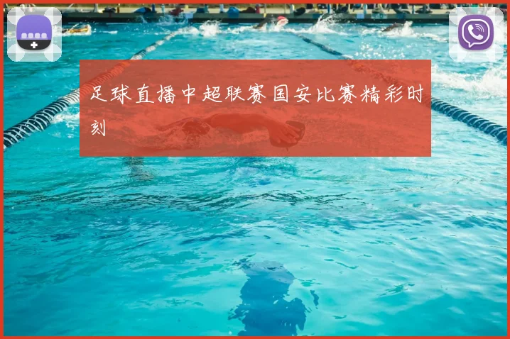 足球直播中超联赛国安比赛精彩时刻