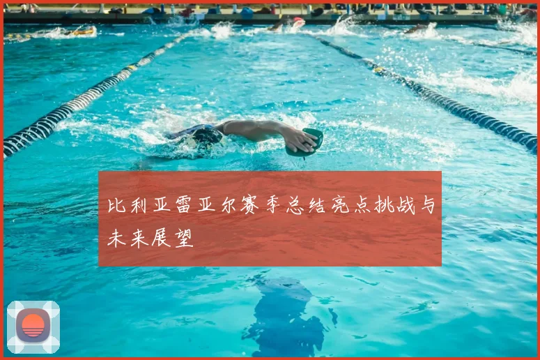 比利亚雷亚尔赛季总结亮点挑战与未来展望