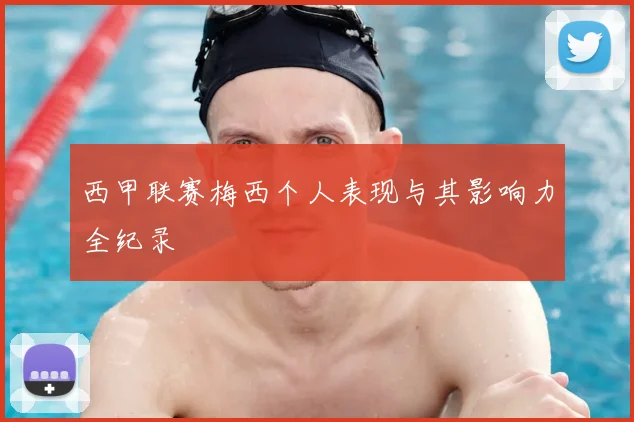 西甲联赛梅西个人表现与其影响力全纪录