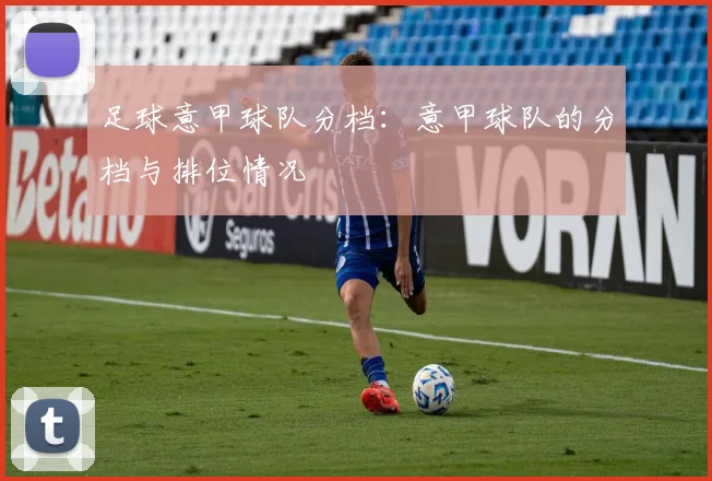 足球意甲球队分档:意甲球队的分档与排位情况
